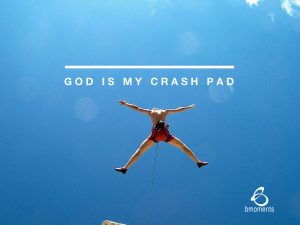 B Moments, Embracing Fear. God is my crash pad