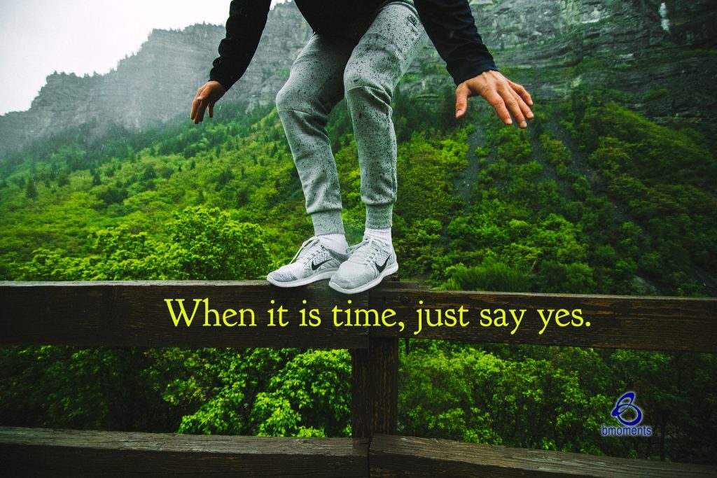 Timing, Procrastination, just say yes, do it