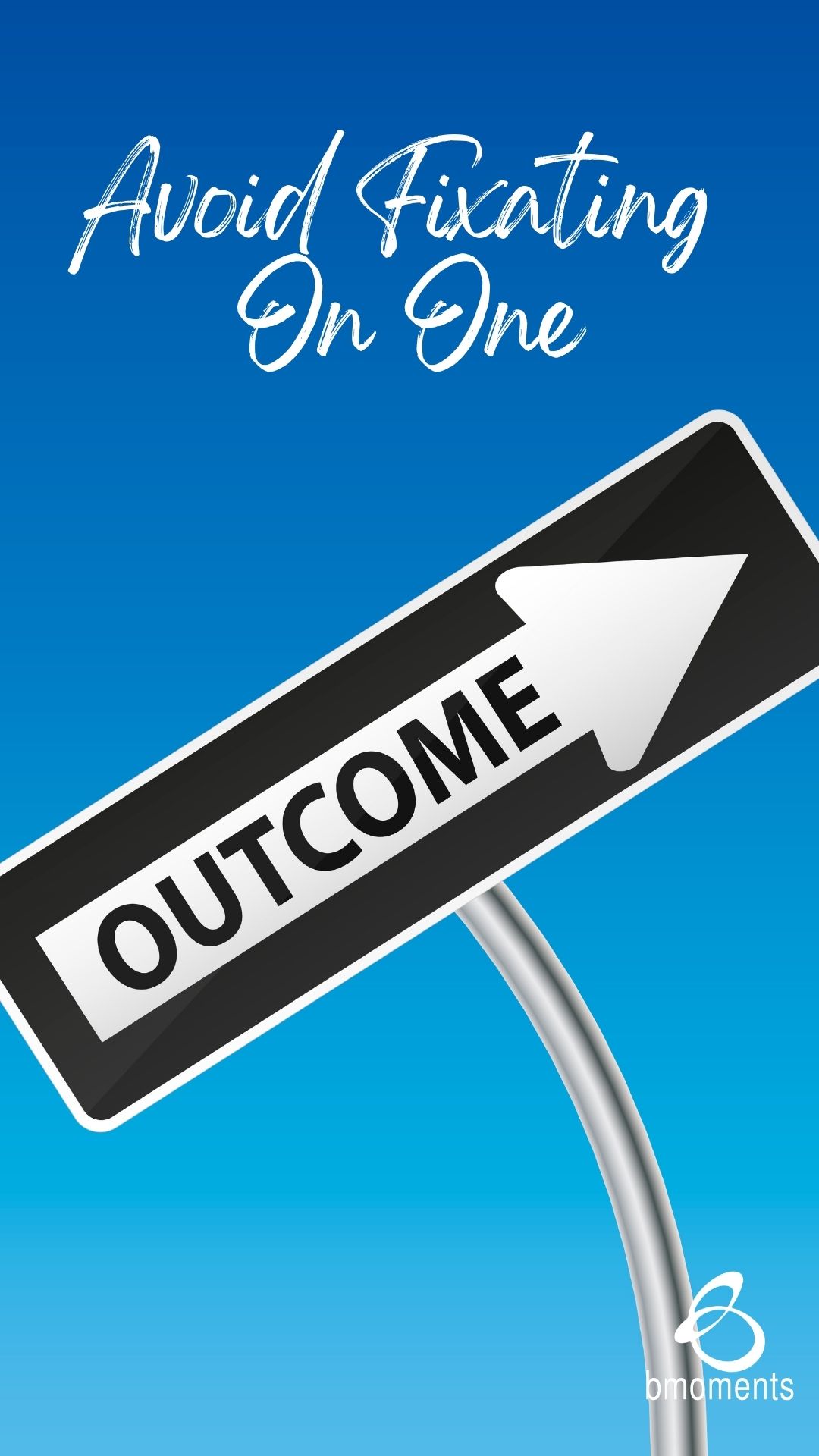 Avoid Fixating on One Outcome