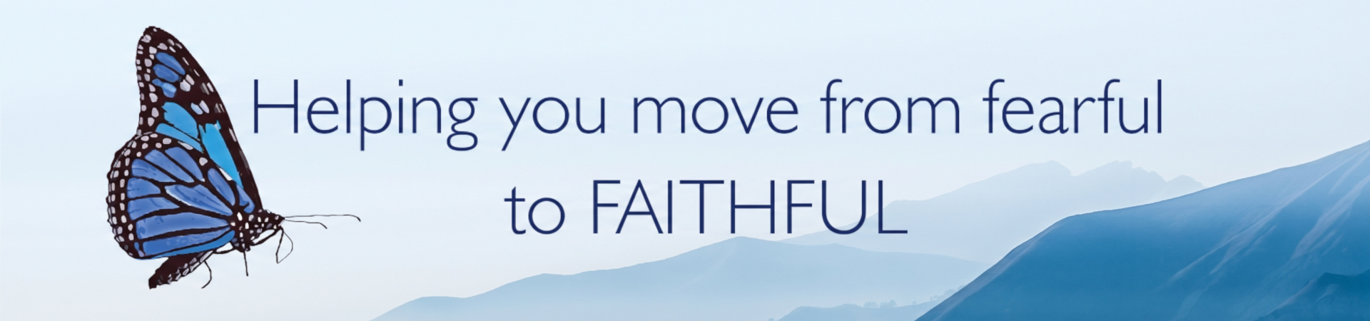 Blue butterfly and the phrase Helping you move from fearful to faithful
